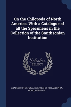 Paperback On the Chilopoda of North America, With a Catalogue of all the Specimens in the Collection of the Smithsonian Institution Book