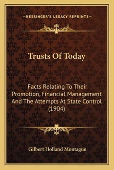 Trusts Of Today: Facts Relating To Their Promotion, Financial Management And The Attempts At State Control