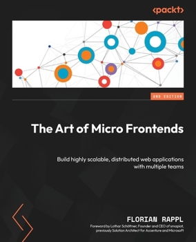 Paperback The Art of Micro Frontends - Second Edition: Build highly scalable, distributed web applications with multiple teams Book