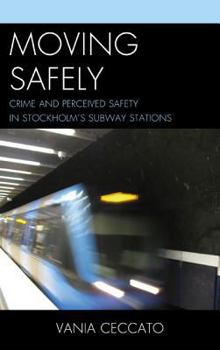 Hardcover Moving Safely: Crime and Perceived Safety in Stockholm's Subway Stations Book