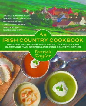 An Irish Country Cookbook: More Than 140 Family Recipes from Soda Bread to Irish Stew, Paired with Ten New, Charming Short Stories from the Beloved Irish Country Series (Irish Country Books) - Book #13.5 of the Irish Country