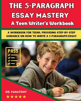 Paperback The 5-Paragraph Essay Mastery: A Teen Writer's Workbook: A Workbook for Teens, Providing Step-by-Step Guidance on How to Write a 5-Paragraph Essay Book