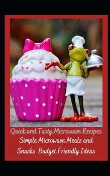 Paperback Quick and Tasty Microwave Recipes: Simple Microwave Meals and Snacks Budget Friendly Ideas Book