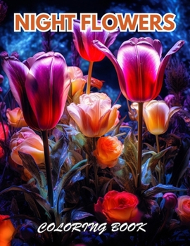 Night Flowers Coloring Book for Adults: 100+ Coloring Pages for Relaxation, Stress Relief