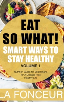 Eat So What!: Smart Ways to Stay Healthy (Revised)- Color Print: Nutrition Guide for Vegetarians for A Disease Free Healthy Life (Mini Edition)