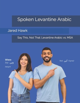 Paperback Spoken Levantine Arabic: Say This, Not That: Levantine Arabic vs. MSA Book