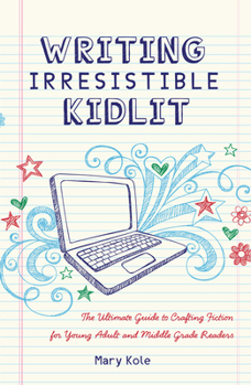 Paperback Writing Irresistible Kidlit: The Ultimate Guide to Crafting Fiction for Young Adult and Middle Grade Readers Book