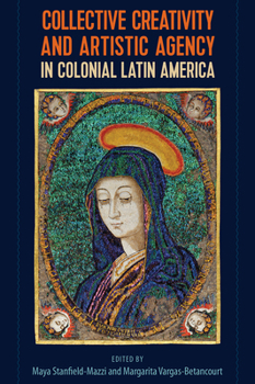Paperback Collective Creativity and Artistic Agency in Colonial Latin America Book