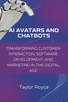 Paperback AI Avatars and Chatbots: Transforming Customer Interaction, Software Development, and Marketing in the Digital Age Book