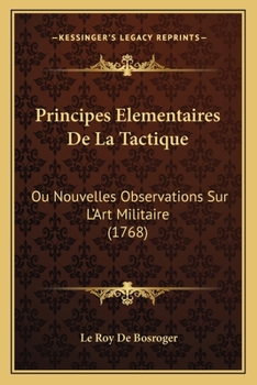 Paperback Principes Elementaires De La Tactique: Ou Nouvelles Observations Sur L'Art Militaire (1768) [French] Book