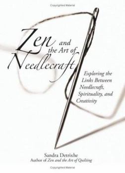 Paperback Zen and the Art of Needlework: Exploring the Links Between Needlecraft, Spirituality, and Creativity Book