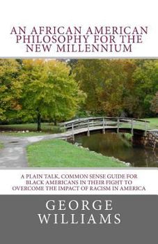 Paperback An African American Philosophy For The New Millennium: A Plain Talk, Common Sense Guide for Black Americans in Their Fight to Overcome The Impact of R Book