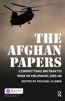 Hardcover The Afghan Papers: Committing Britain to War in Helmand, 2005-06 Book