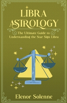 Libra Astrology The Ultimate Guide to Understanding the Star Sign Libra (Stars of the Zodiac)