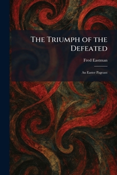 The Triumph of the Defeated: An Easter Pageant