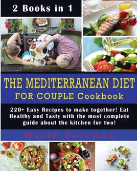 The Mediterranean Diet for Couple Cookbook: 220+ Easy Recipes to make together! Eat Healthy and Tasty with the most complete guide about the kitchen for two!