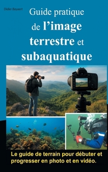 Paperback Guide pratique de l'image terrestre et subaquatique: Photo et vidéo [French] Book