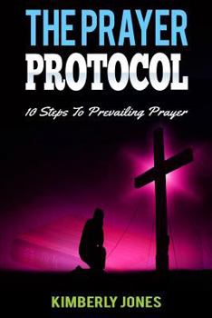 Paperback The Prayer Protocol: 10 Steps To Prevailing Prayer Book