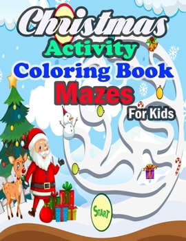 Paperback Christmas Activity Coloring Book Mazes For Kids: Christmas Mazes for Kids 3-6 - An Amazing Maze Activity Book for Kids Book