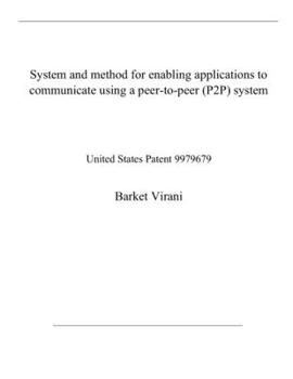 Paperback System and method for enabling applications to communicate using a peer-to-peer (P2P) system: United States Patent 9979679 Book