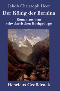 Der König der Bernina (Großdruck): Roman aus dem schweizerischen Hochgebirge (German Edition)