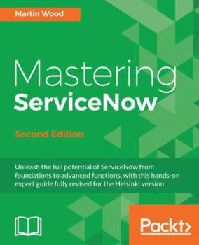 Paperback Mastering ServiceNow - Second Edition: Unleash the full potential of ServiceNow from foundations to advanced functions, with this hands-on expert guid Book