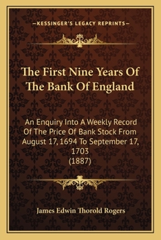 Paperback The First Nine Years Of The Bank Of England: An Enquiry Into A Weekly Record Of The Price Of Bank Stock From August 17, 1694 To September 17, 1703 (18 Book