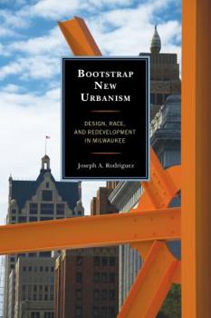 Hardcover Bootstrap New Urbanism: Design, Race, and Redevelopment in Milwaukee Book