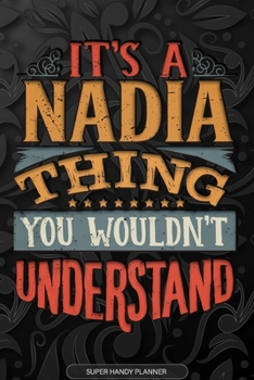 Its A Nadia Thing You Wouldnt Understand: Nadia Name Planner With Notebook Journal Calendar Personal Goals Password Manager & Much More, Perfect Gift For Nadia