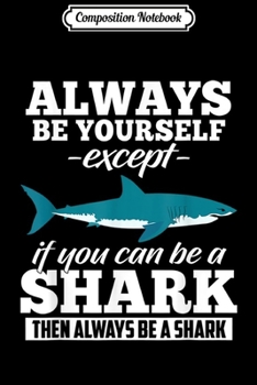 Paperback Composition Notebook: Always Be Yourself Except If You Can Be A Shark Funny Gift Journal/Notebook Blank Lined Ruled 6x9 100 Pages Book