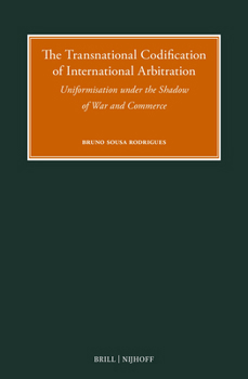 The Transnational Codification of International Arbitration: Uniformisation Under the Shadow of War and Commerce