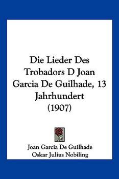 Paperback Die Lieder Des Trobadors D Joan Garcia de Guilhade, 13 Jahrhundert (1907) [German] Book