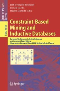 Paperback Constraint-Based Mining and Inductive Databases: European Workshop on Inductive Databases and Constraint Based Mining, Hinterzarten, Germany, March 11 Book