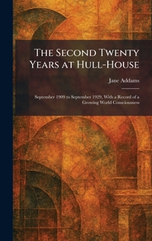 The Second Twenty Years at Hull-House: September 1909 to September 1929, With a Record of a Growing World Consciousness