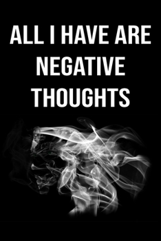 All i have are negative thoughts: Lined Notebook Journal to Write On: The perfect notebook to save all your thoughts and ideas!