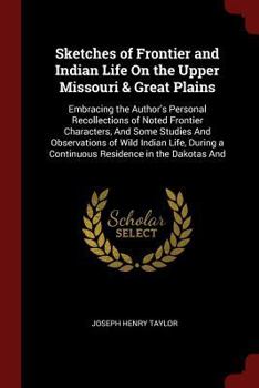 Paperback Sketches of Frontier and Indian Life On the Upper Missouri & Great Plains: Embracing the Author's Personal Recollections of Noted Frontier Characters, Book