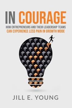 Paperback In Courage: How Entrepreneurs and Their Leadership Teams Can Experience Less Pain in Growth Mode Book