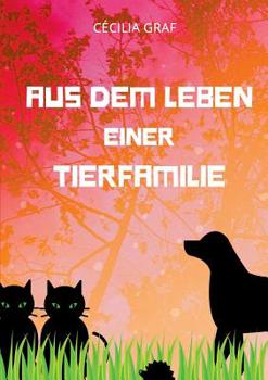 Paperback Aus dem Leben einer Tierfamilie: Ein Kinderbuch zur Diskussionsanregung und neuen Denkanstössen [German] Book
