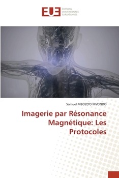 Imagerie par Résonance Magnétique: Les Protocoles (French Edition)
