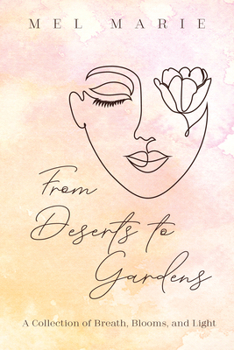 Hardcover From Deserts to Gardens: A Collection of Breath, Blooms, and Light Book