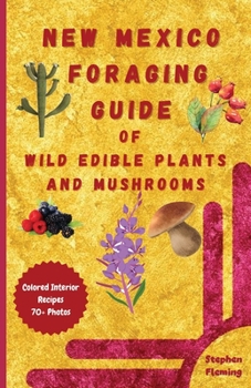 Paperback New Mexico Foraging Guide of Wild Edible Plants and Mushrooms: Foraging New Mexico: What, Where & How to Forage along with Colored Interior, Photos & Book