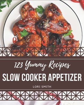 Paperback 123 Yummy Slow Cooker Appetizer Recipes: A Yummy Slow Cooker Appetizer Cookbook Everyone Loves! Book