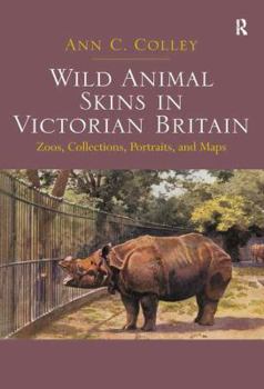 Hardcover Wild Animal Skins in Victorian Britain: Zoos, Collections, Portraits, and Maps Book