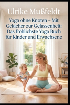 Yoga ohne Knoten – Mit Gekicher zur Gelassenheit: Das fröhlichste Yoga Buch für Kinder und Erwachsene (German Edition)
