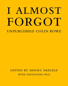 Hardcover I Almost Forgot: Unpublished Colin Rowe Book