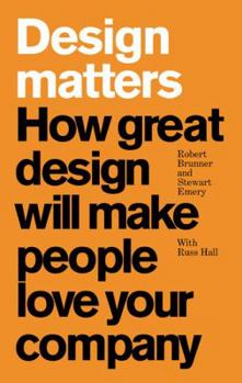 Paperback Design Matters: How Great Design Will Make People Love Your Company. Robert Brunner and Stewart Emery with Russ Hall Book