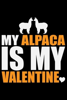 MY ALPACA Is My Valentine: Cool ALPACA Journal Notebook - Gifts Idea for ALPACA Lovers Notebook for Men & Women.