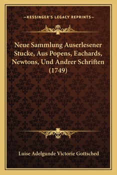 Neue Sammlung Auserlesener Stucke, Aus Popens, Eachards, Newtons, Und Andrer Schriften (1749)