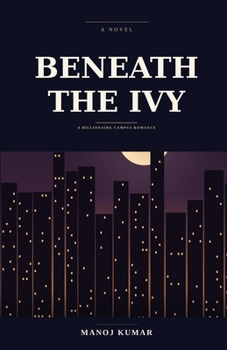 Beneath the Ivy: A Billionaire Campus Romance Novel