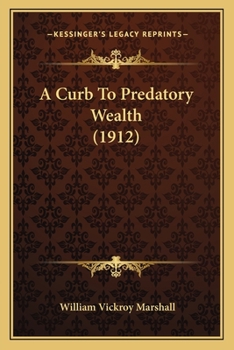 Paperback A Curb To Predatory Wealth (1912) Book